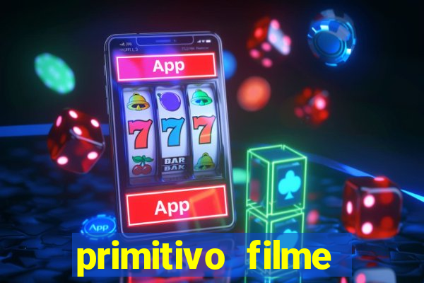 primitivo filme completo dublado mega filmes